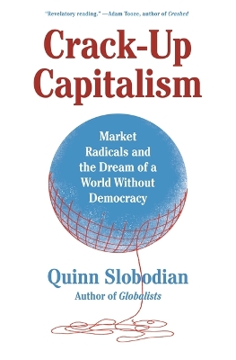 Crack-Up Capitalism: Market Radicals and the Dream of a World Without Democracy book