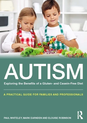 Autism: Exploring the Benefits of a Gluten- and Casein-Free Diet: A practical guide for families and professionals book
