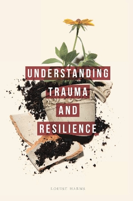 Understanding Trauma and Resilience by Louise Harms