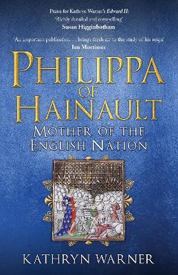 Philippa of Hainault: Mother of the English Nation by Kathryn Warner