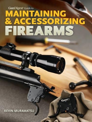 Gun Digest Guide to Maintaining & Accessorizing Firearms book