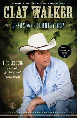 Jesus Was a Country Boy: Life Lessons on Faith, Fishing, and Forgiveness book