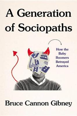 A A Generation of Sociopaths Lib/E: How the Baby Boomers Betrayed America by Bruce Cannon Gibney