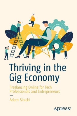 Thriving in the Gig Economy: Freelancing Online for Tech Professionals and Entrepreneurs book