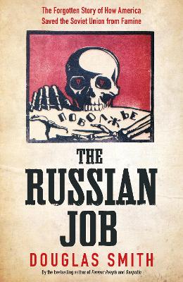 The Russian Job: The Forgotten Story of How America Saved the Soviet Union from Famine by Douglas Smith