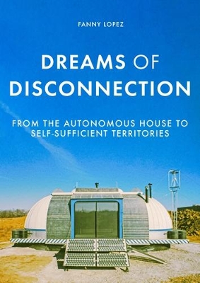 Dreams of Disconnection: From the Autonomous House to Self-Sufficient Territories book