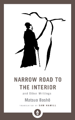 Narrow Road to the Interior: And Other Writings by Matsuo Basho