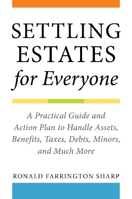 Settling Estates for Everyone: A Practical Guide and Action Plan to Handle Assets, Benefits, Taxes, Debts, Minors, and Much More book