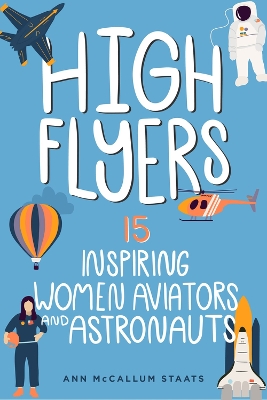 High Flyers: 15 Inspiring Women Aviators and Astronauts by Ann McCallum Staats