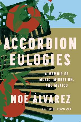 Accordion Eulogies: A Memoir of Music, Migration, and Mexico book