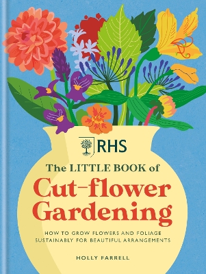 RHS The Little Book of Cut-Flower Gardening: How to grow flowers and foliage sustainably for beautiful arrangements book