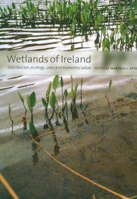 Wetlands of Ireland: Distribution, Ecology, Uses and Economic Value: Distribution, Ecology, Uses and Economic Value book