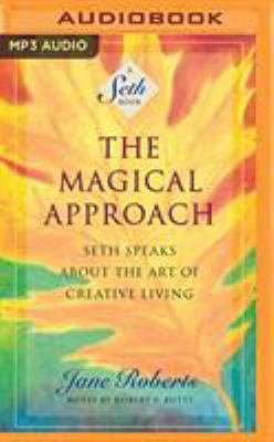 The Magical Approach: Seth Speaks About the Art of Creative Living by Jane Roberts