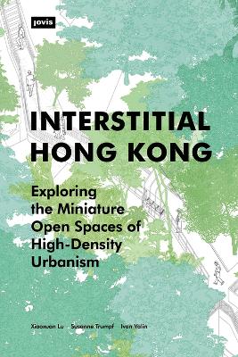 Interstitial Hong Kong: Exploring the Miniature Open Spaces of High-Density Urbanism book