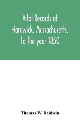 Vital records of Hardwick, Massachusetts, to the year 1850 book