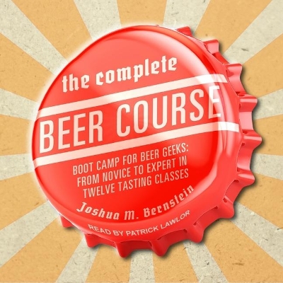 The Complete Beer Course Lib/E: Boot Camp for Beer Geeks: From Novice to Expert in Twelve Tasting Classes book