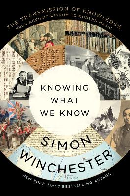 Knowing What We Know: The Transmission of Knowledge: From Ancient Wisdom to Modern Magic by Simon Winchester