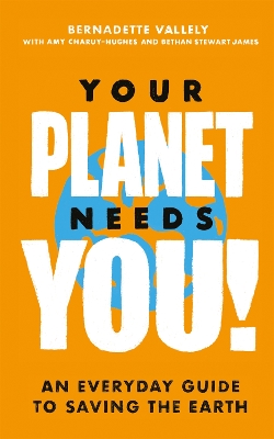 Your Planet Needs You!: An everyday guide to saving the earth book