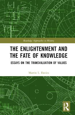 The Enlightenment and the Fate of Knowledge: Essays on the Transvaluation of Values by Martin Davies