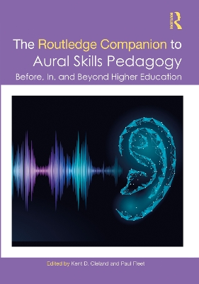The Routledge Companion to Aural Skills Pedagogy: Before, In, and Beyond Higher Education by Kent Cleland