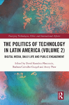 The Politics of Technology in Latin America (Volume 2): Digital Media, Daily Life and Public Engagement book