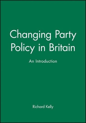 Changing Party Policy in Britain: An Introduction by Richard Kelly