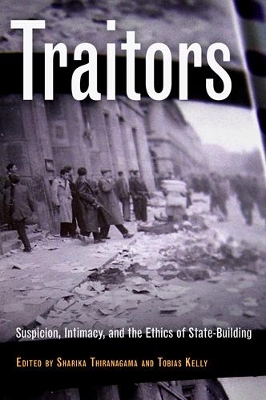 Traitors: Suspicion, Intimacy, and the Ethics of State-Building by Sharika Thiranagama