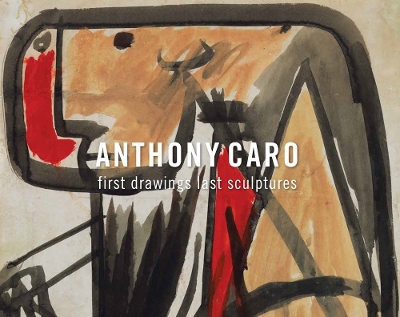 Anthony Caro - First Drawings Last Sculptures by Julius Bryant