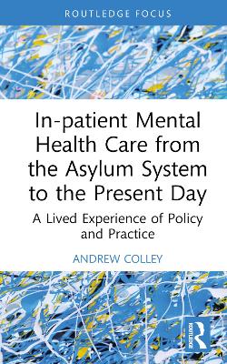 In-patient Mental Health Care from the Asylum System to the Present Day: A Lived Experience of Policy and Practice book