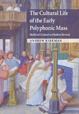 The Cultural Life of the Early Polyphonic Mass: Medieval Context to Modern Revival book