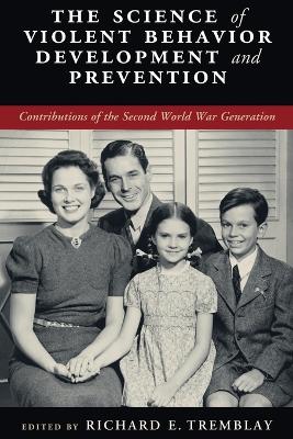 The Science of Violent Behavior Development and Prevention: Contributions of the Second World War Generation book