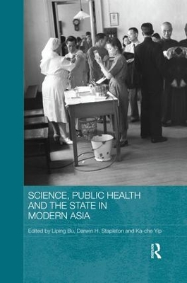 Science, Public Health and the State in Modern Asia by Liping Bu