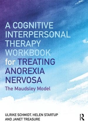 A Cognitive-Interpersonal Therapy Workbook for Treating Anorexia Nervosa: The Maudsley Model by Ulrike Schmidt