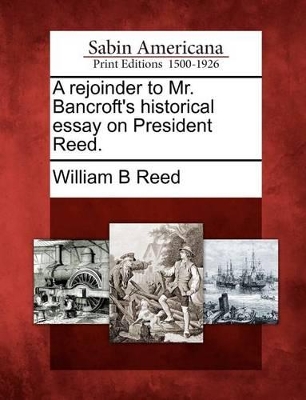 A Rejoinder to Mr. Bancroft's Historical Essay on President Reed. book