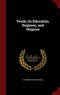 Youth: Its Education Regimen and Hygiene by G Stanley Hall