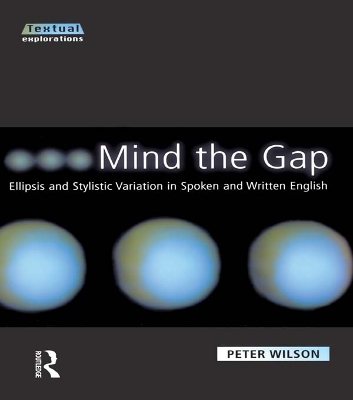 Mind The Gap: Ellipsis and Stylistic Variation in Spoken and Written English by Peter Wilson
