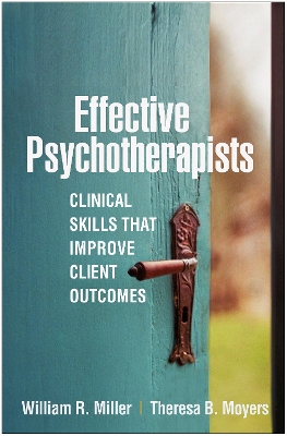 Effective Psychotherapists: Clinical Skills That Improve Client Outcomes by William R. Miller
