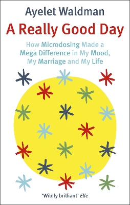 A A Really Good Day: How Microdosing Made a Mega Difference in My Mood, My Marriage and My Life by Ayelet Waldman