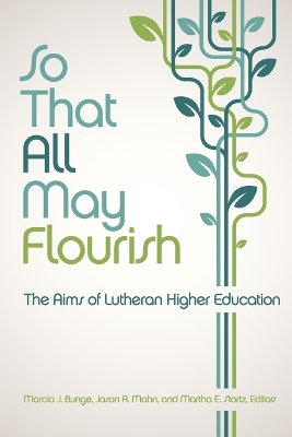 So That All May Flourish: The Aims of Lutheran Higher Education book