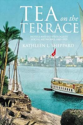 Tea on the Terrace: Hotels and Egyptologists’ Social Networks, 1885–1925 book