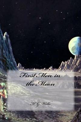 The First Men in the Moon by H. G. Wells