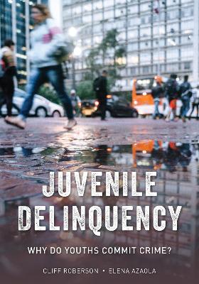 Juvenile Delinquency: Why Do Youths Commit Crime? by Cliff Roberson