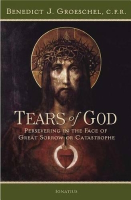 Tears of God: Persevering in the Face of Great Sorrow or Catastrophe book