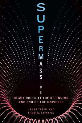 Supermassive: Black Holes at the Beginning and End of the Universe book