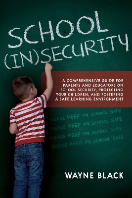 School Insecurity: A Comprehensive Guide for Parents and Educators on School Security, Protecting Your Children, and Fostering a Safe Learning Environment book