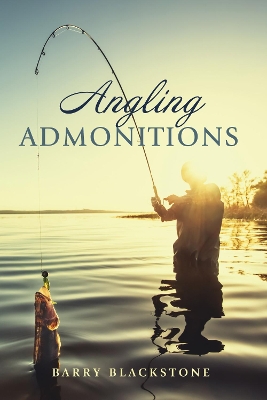 Angling Admonitions by Barry Blackstone