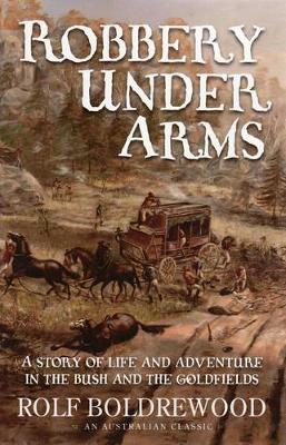 Robbery Under Arms: A Story of Life and Adventure in the Bush and in the Goldfields of Australia book