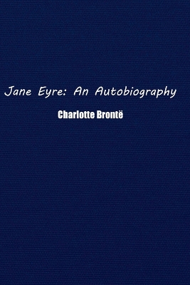 Jane Eyre: An Autobiography by Charlotte Bront�