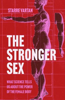 The Stronger Sex: What Science Tells us about the Power of the Female Body book