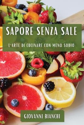 Sapore Senza Sale: L'Arte di Cucinare con Meno Sodio book